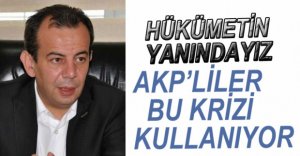 "BU KONUDA HÜKÜMETİN YANINDAYIZ"