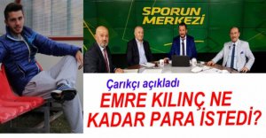 ÇARIKÇI'DAN EMRE KILINÇ AÇIKLAMASI