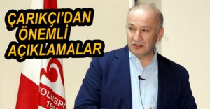 ÇARIKÇI'DAN ÖNEMLİ AÇIKLAMALAR