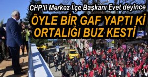 CHP İLÇE BAŞKANININ BÜYÜK GAFI...