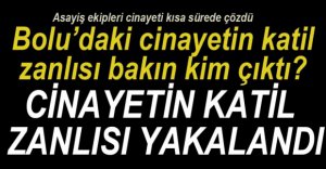 CİNAYETİN KATİL ZANLISI YAKALANDI