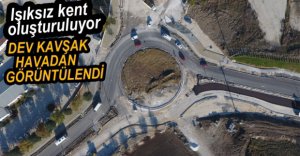 DEV KAVŞAK HAVADAN GÖRÜNTÜLENDİ