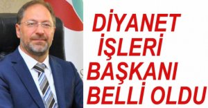 DİYANET İŞLERİ BAŞKANI BELLİ OLDU