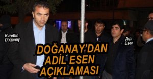 DOĞANAY'DAN ADİL ESEN AÇIKLAMASI