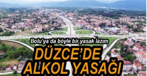 DÜZCE'DE ALKOL YASAĞI
