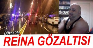 DÜZCE'DE REİNA GÖZALTISI