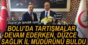 DÜZCE'NİN SAĞLIK MÜDÜRÜ BELLİ OLDU