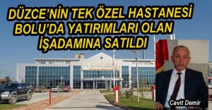 DÜZCE'NİN TEK ÖZEL HASTANESİ SATILDI