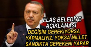 ERDOĞAN'DAN FLAŞ BELEDİYE AÇIKLAMASI
