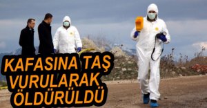 TAŞLA BAŞINA VURULARAK ÖLDÜRÜLDÜ