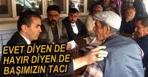"EVET DİYEN DE BAŞIMIZIN TACI HAYIR DİYEN DE"