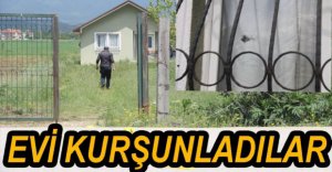 EVİ KURŞUN YAĞMURUNA TUTTULAR