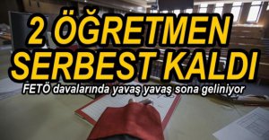 FETÖ DAVASINDA 2 ÖĞRETMEN SERBEST KALDI