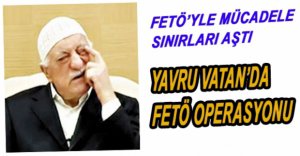 FETÖ OPERASYONU SINIRLARI AŞTI...