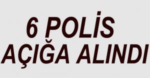 FETÖ SORUŞTURMASINDA 6 POLİS AÇIĞA ALINDI