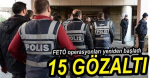 FETÖ ŞÜPHELİSİ 15 KİŞİ GÖZALTINA ALINDI