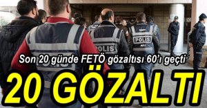 FETÖ ŞÜPHELİSİ 20 KİŞİ GÖZALTINA ALINDI