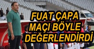 FUAT ÇAPA MAÇI DEĞERLENDİRDİ