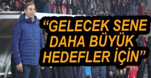 "GELECEK SEZON  DAHA BÜYÜK HEDEFLER..."