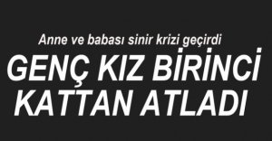 GENÇ KIZ BİRİNCİ KATTAN ATLADI