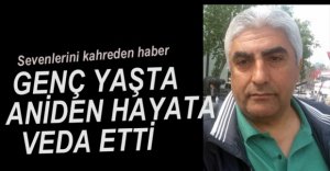 GENÇ YAŞTA HAYATA VEDA ETTİ