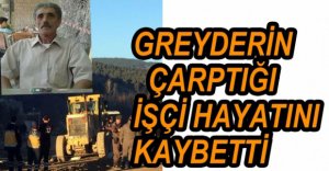 GREYDERİN ÇARPTIĞI İŞÇİ ÖLDÜ