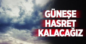 GÜNEŞE HASRET KALACAĞIZ
