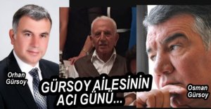 GÜRSOY AİLESİNİN ACI GÜNÜ
