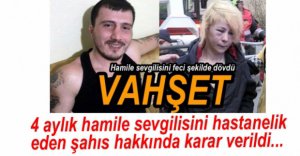 HAMİLE SEVGİLİSİNİ DÖVEN ŞAHIS HAKKINDA KARAR VERİLDİ