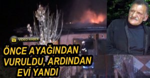 HEM EVİ YANDI HEM DE TÜFEKLE VURDULAR