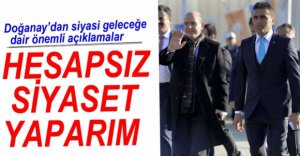 "HESAPSIZ SİYASET YAPANLARDANIM"