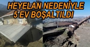 HEYELAN NEDENİYLE 5 EV BOŞALTILDI