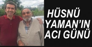 HÜSNÜ YAMAN'IN ACI GÜNÜ