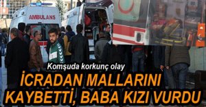 İCRADAN MALLARINI KAYBETTİ, BABA KIZI VURDU