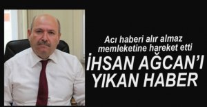 İHSAN AĞCAN'I ACI GÜNÜ