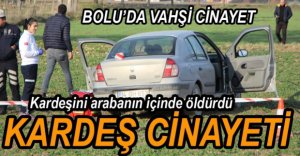 KARDEŞİNİ ARABADA ÖLDÜRDÜ