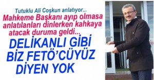 KİMSE FETÖ'CÜ OLDUĞUN KABUL ETMİYOR