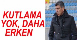 "KUTLAMALAR İÇİN DAHA ERKEN"