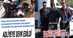 LİSE ÖĞRENCİSİNİ BIÇAKLAYAN ŞAHIS ADLİYEYE SEVK EDİLDİ