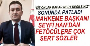 MAHKEME BAŞKANI'NDAN FETÖCÜLERE ÇOK SERT SÖZLER