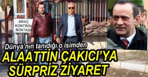 ALAATTİN ÇAKICI'YA SÜRPRİZ ZİYARETÇİ...