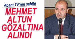 MEHMET ALTUN GÖZALTINA ALINDI