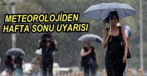 METEOROLOJİDEN HAFTA SONU İÇİN UYARI