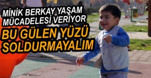 MİNİK BERKAY YAŞAM MÜCADELESİ VERİYOR