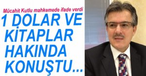 MÜCAHİT KUTLU MAHKEMEDE İFADE VERDİ