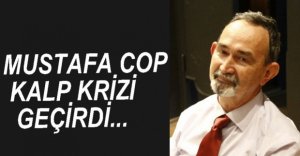MUSTAFA COP KALP KRİZİ GEÇİRDİ