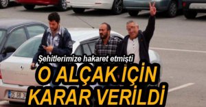 O ALÇAK İÇİN KARAR VERİLDİ