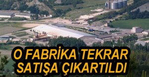 O FABRİKA TEKRAR SATIŞA ÇIKARTILDI