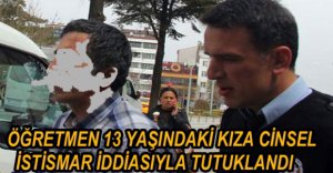 ÖĞRETMEN CİNSEL TACİZ DAVASINDA TUTUKLANDI