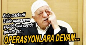 BOLU POLİSİNDEN FETÖ OPERASYONU, 16 GÖZALTI